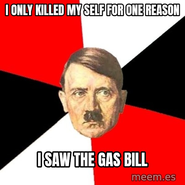 Advice Hitler meme: I only killed my self for one reason / I saw the gas bill