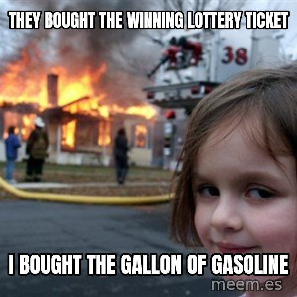 Disaster Girl meme: they bought the winning lottery ticket / i bought the gallon of gasoline