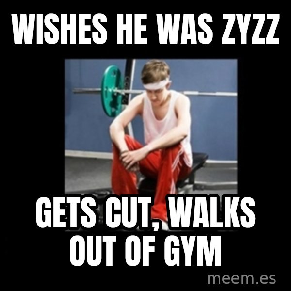 Annoying Gym Newbie meme: wishes he was zyzz / gets cut, walks out of gym