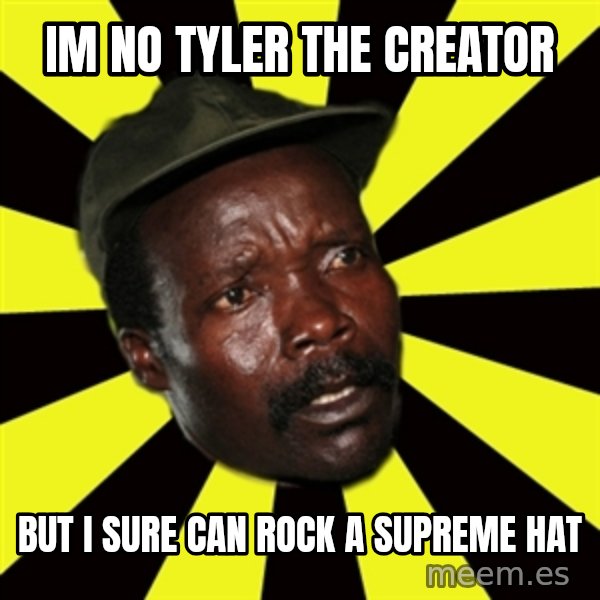 KONY THE PIMP meme: Im no tyler the creator / but i sure can rock a supreme hat