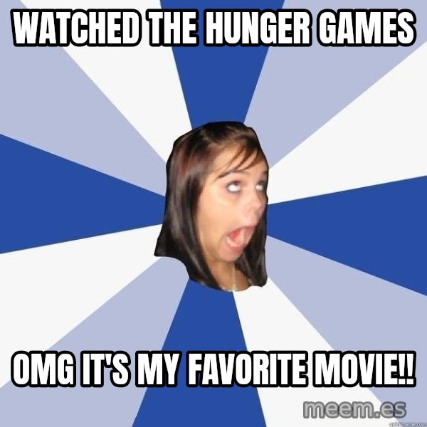 Annoying Facebook Girl meme: watched the hunger games / omg it's my favorite movie!!