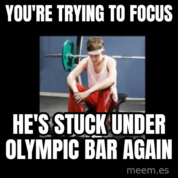 Annoying Gym Newbie meme: You're trying to focus / he's stuck under olympic bar again