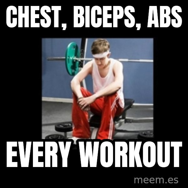 Annoying Gym Newbie meme: chest, biceps, abs / every workout