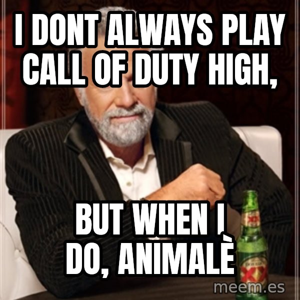 Dos Equis Man meme: I dont always play call of duty high, / but when i do, animalè