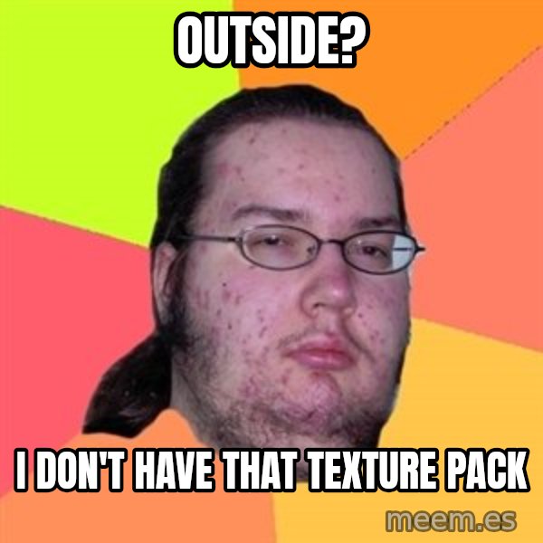 Butthurt Dweller meme: Outside? / i don't have that texture pack