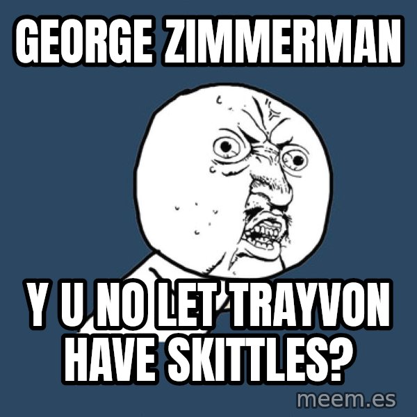 Y U No meme: George Zimmerman / Y u no let trayvon have skittles?