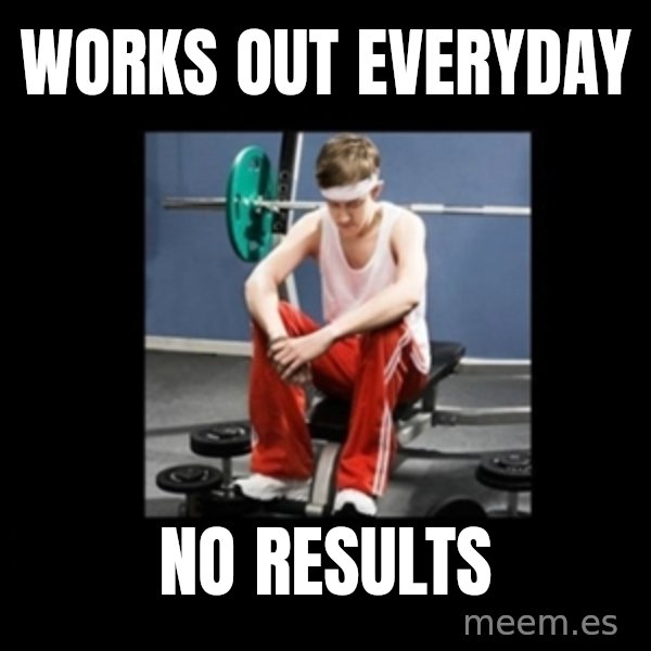 Annoying Gym Newbie meme: works out everyday / no results