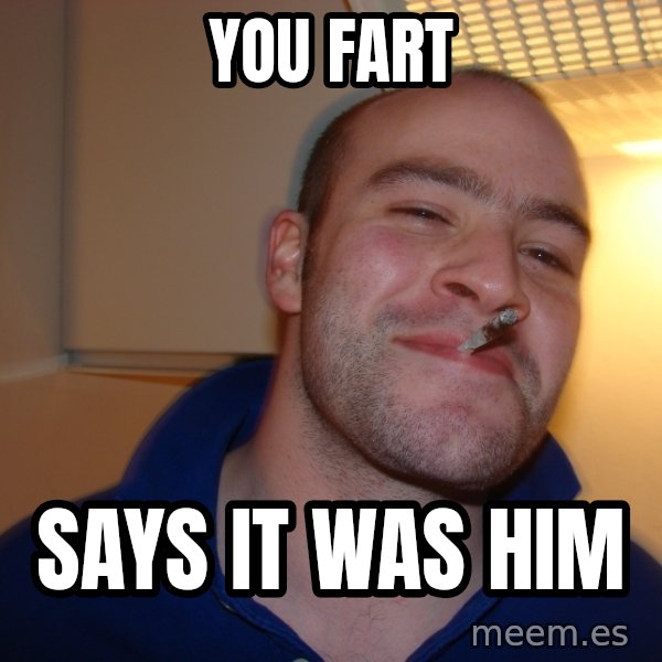 Good Guy Greg meme: you fart / says it was him