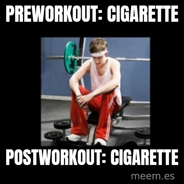 Annoying Gym Newbie meme: preworkout: cigarette / postworkout: cigarette