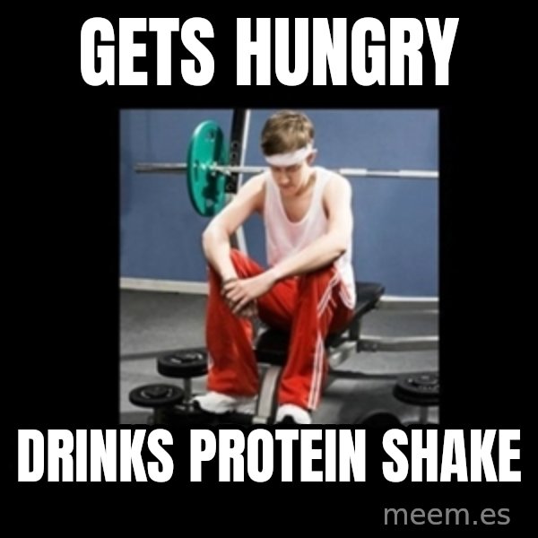 Annoying Gym Newbie meme: Gets hungry / drinks protein shake