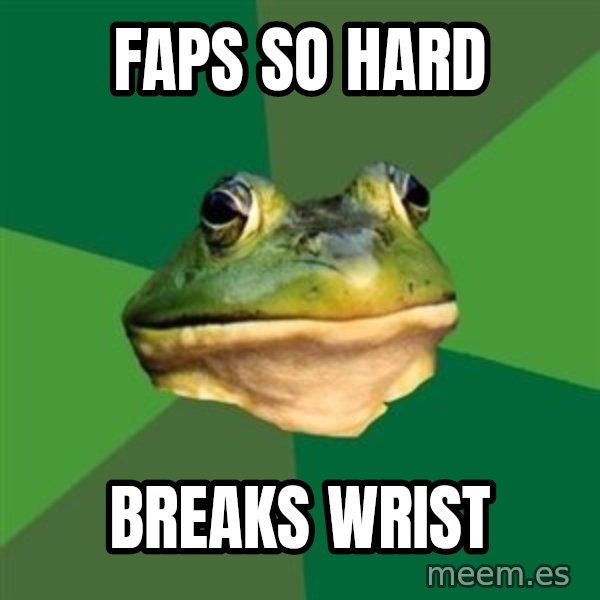 Foul Bachelor Frog meme: faps so hard / breaks wrist