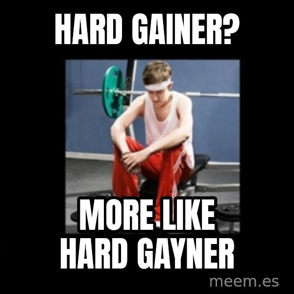 Annoying Gym Newbie meme: hard gainer? / more like hard gayner