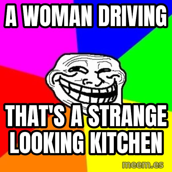 Trollface meme: A woman Driving / That's a strange looking kitchen