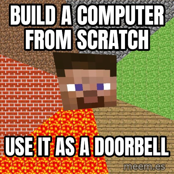 Minecraft Guy meme: Build a computer from scratch / Use it as a doorbell