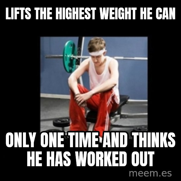 Annoying Gym Newbie meme: lifts the highest weight he can / only one time and thinks he has worked out