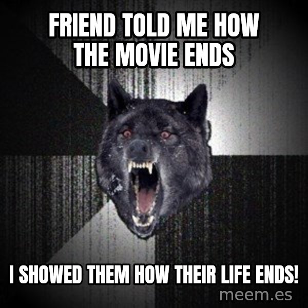 Insanity Wolf meme: FriEnd told me how the movie ends / i showed them how their life ends!