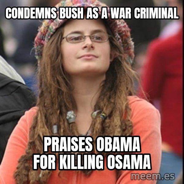 College Liberal meme: Condemns Bush as a war criminal / praises obama for killing osama