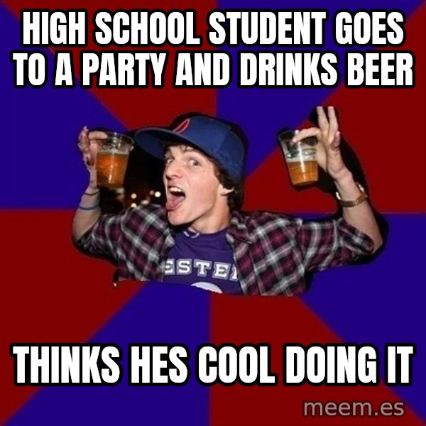 Sunny Student meme: high school student goes to a party and drinks beer / thinks hes cool doing it