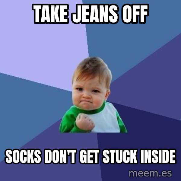 Success Kid meme: Take jeans off / socks don't get stuck inside