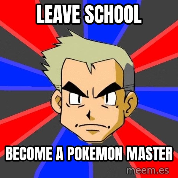 Professor Oak meme: leave school / become a pokemon master