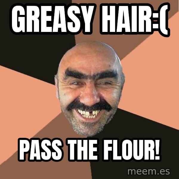 Provincial Man meme: Greasy hair:( / pass the flour!