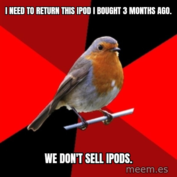 Retail Robin meme: I need to return this iPod I bought 3 months ago. / We don't sell iPods.