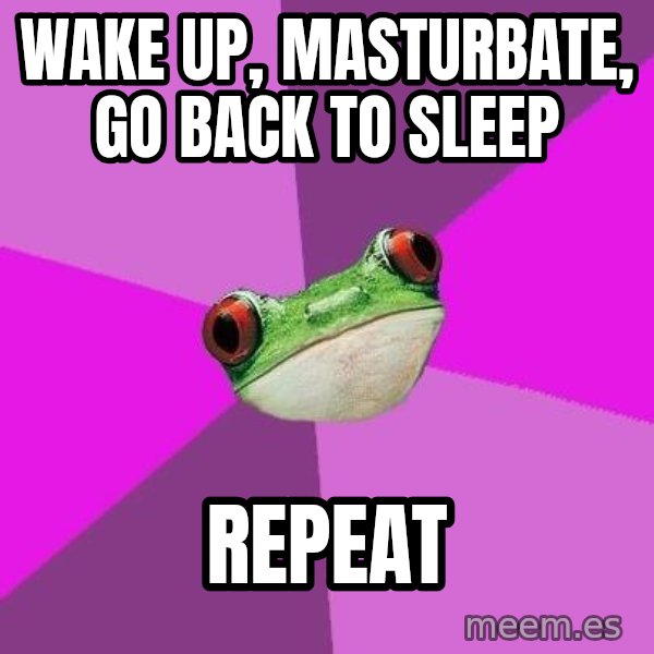 Foul Bachelorette Frog meme: Wake up, masturbate, go back to sleep / repeat
