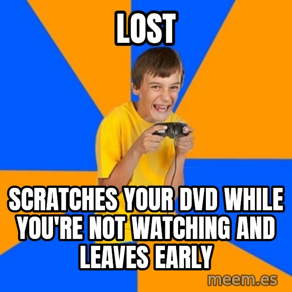 Annoying Gamer Kid meme: LOST / SCRATCHES YOUR DVD WHILE YOU'RE NOT WATCHING AND LEAVES EARLY