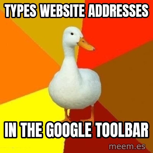 Technologically Impaired Duck meme: types website addresses / in the google toolbar