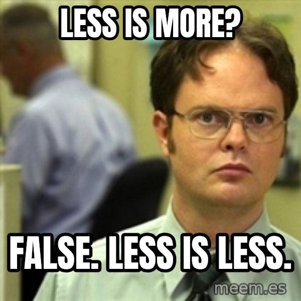 Dwight Schrute meme: Less is More? / False. Less is less.
