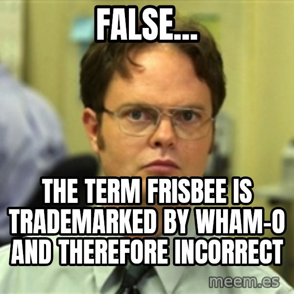 Dwight Schrute meme: False... / The term frisbee is trademarked by wham-o and therefore incorrect