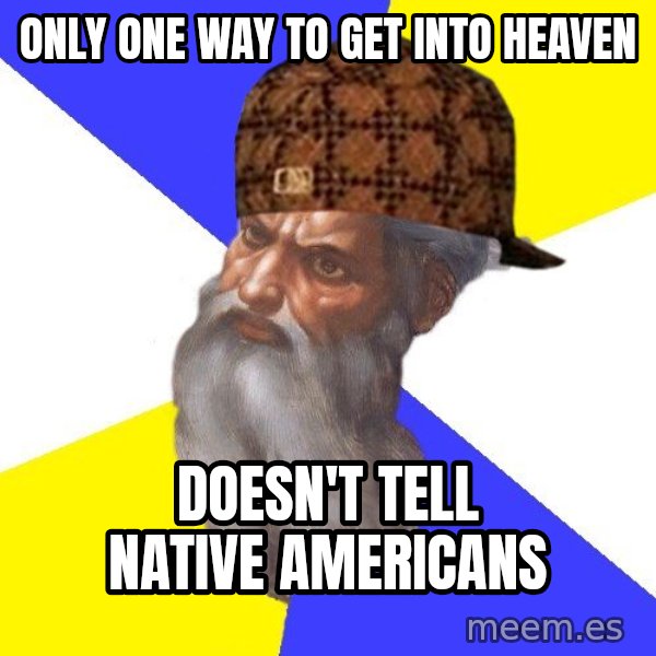 Scumbag God meme: only one way to get into heaven / doesn't tell native americans
