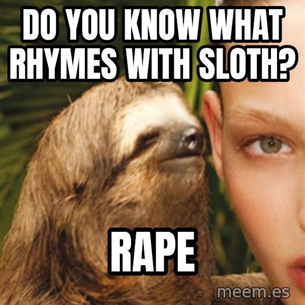 The Rape Sloth meme: do you know what rhymes with sloth? / rape