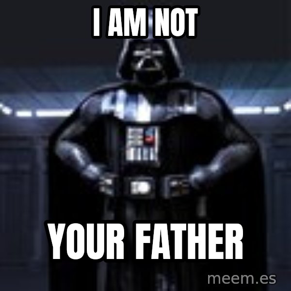 Darth Vader meme: i am not / your father