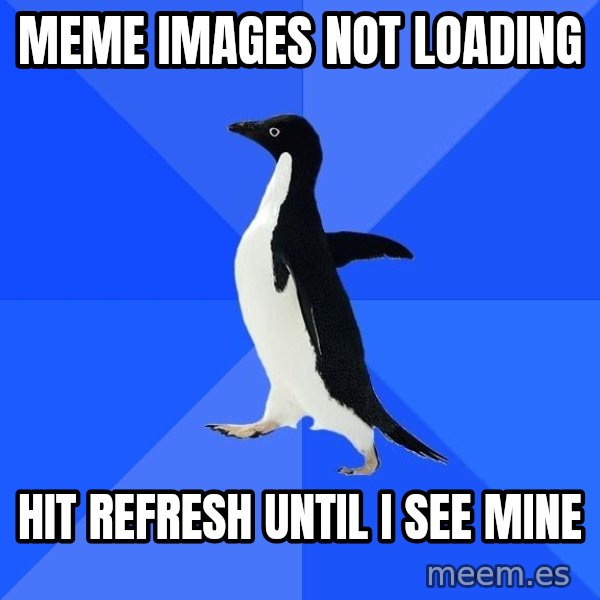 Socially Awkward Penguin meme: meme images not loading / hit refresh until i see mine