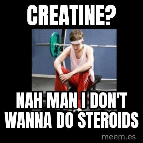 Annoying Gym Newbie meme: creatine? / nah man i don't wanna do steroids
