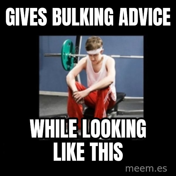 Annoying Gym Newbie meme: GiVes bulking advice / While looking like this