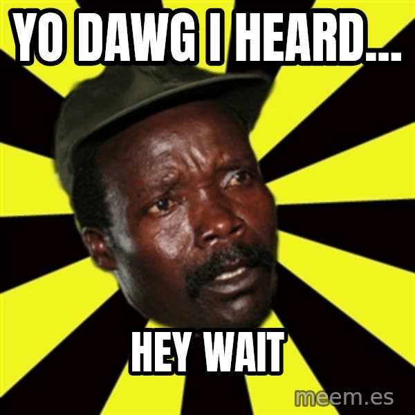 KONY THE PIMP meme: YO DAWG i heard... / hey wait