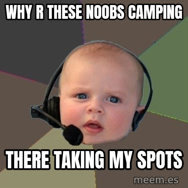 FPS N00b meme: why r these noobs camping / there taking my spots