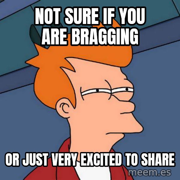 Futurama Fry meme: Not sure if you are bragging / or just very excited to share