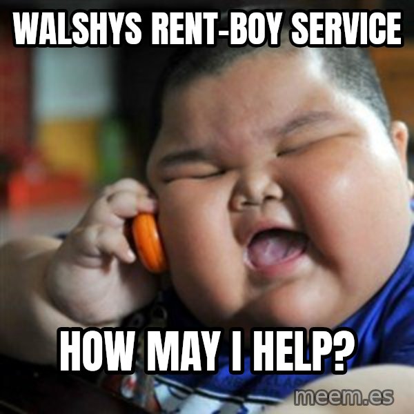 fat chinese kid meme: Walshys rent-boy service / how may i help?
