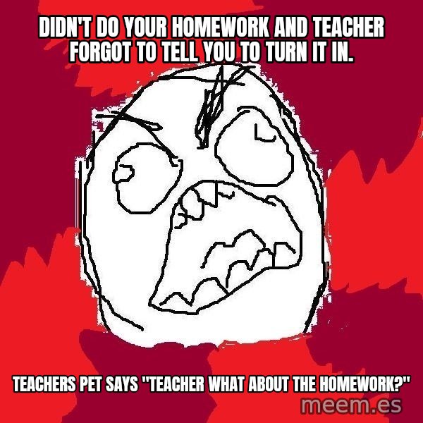 Rage FU meme: Didn't do your homework and teacher forgot to tell you to turn it in. / Teachers pet says "teacher what about the homework?"
