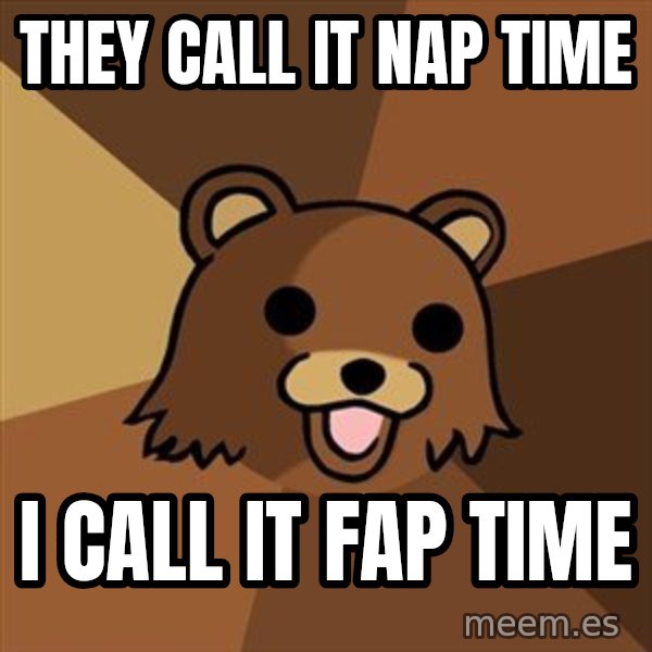 Pedobear meme: they call it nap time / i call it fap time