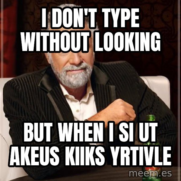 The Most Interesting Man In The World meme: I don't type without looking / but when i si ut akeus kiiks yrtivle