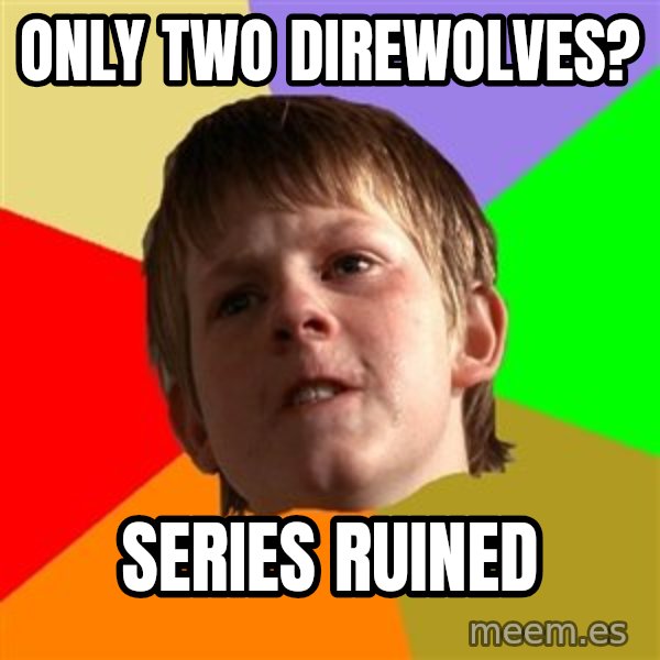 Angry School Boy meme: Only two direwolves? / SERIES RUINED