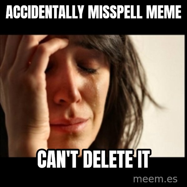 First World Problems meme: accidentally misspell meme / Can't Delete IT