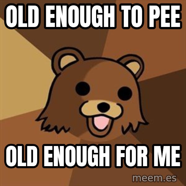 Pedobear meme: Old Enough To Pee / OLD ENOUGH FOR ME