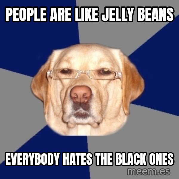Racist Dog meme: people are like jelly beans / everybody hates the black ones