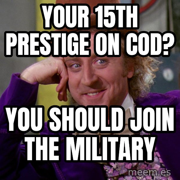 Willy Wonka meme: YOur 15th prestige on cod? / You should join the military