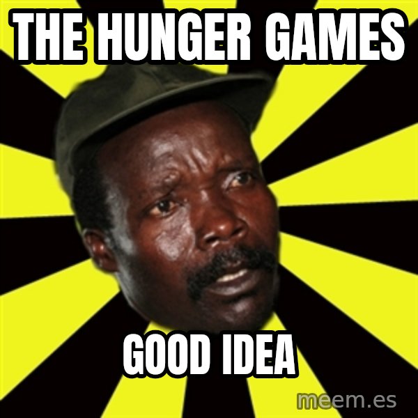 KONY THE PIMP meme: THE HUNGER GAMES / GOOD IDEA